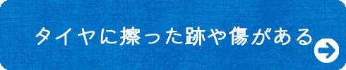 タイヤに擦った跡や傷がある